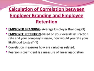 Calculation of Correlation between Employer Branding and Employee Retention <ul><li>EMPLOYER BRANDING -  Average Employer ...