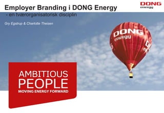 Employer Branding i DONG Energy
- en tværorganisatorisk disciplin
Gry Egstrup & Charlotte Theisen
 