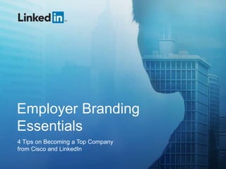 Employer Branding
Essentials
4 Tips on Becoming a Top Company
from Cisco and LinkedIn
 