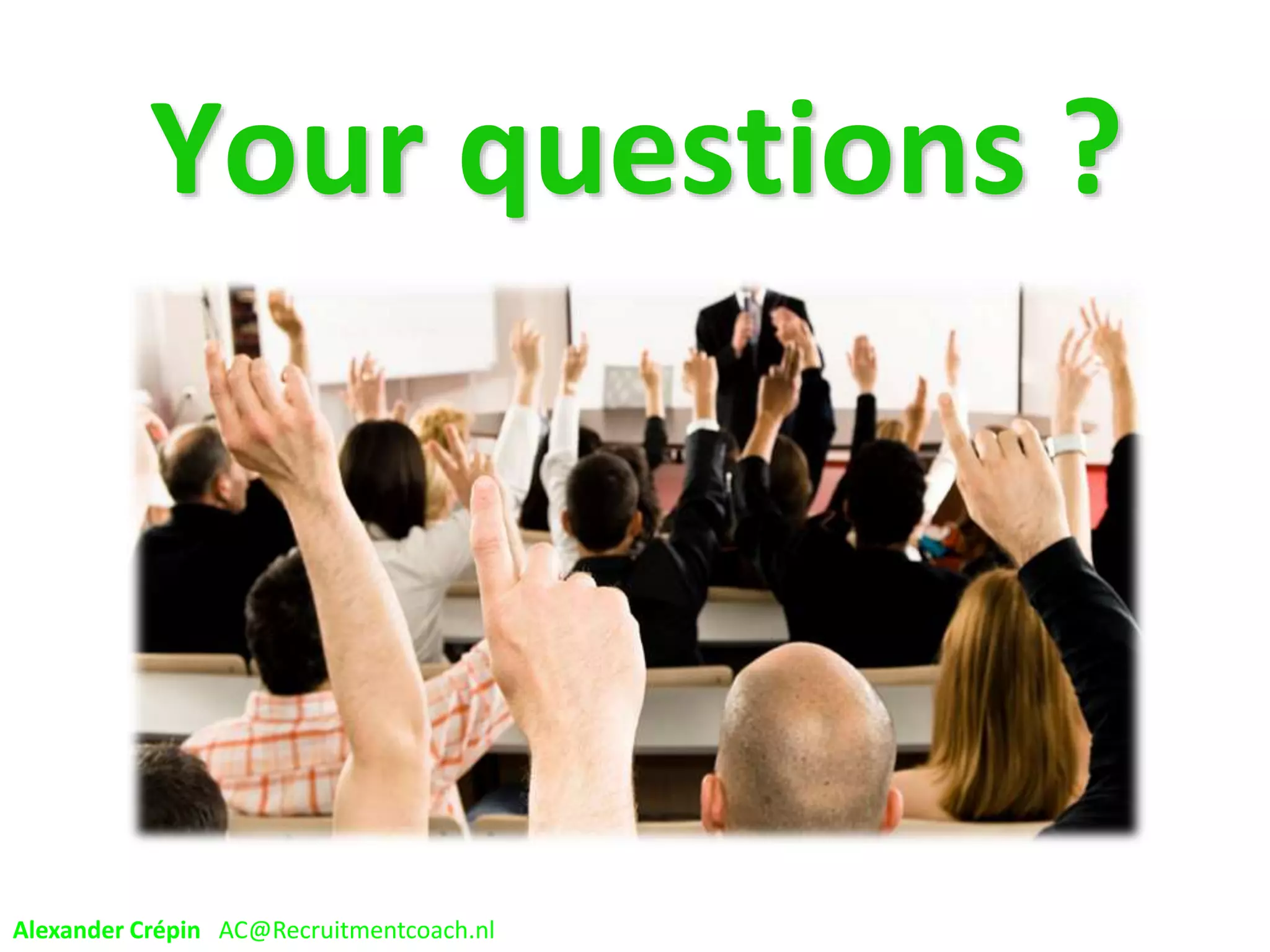 Your questions ?
Alexander Crépin AC@Recruitmentcoach.nl
 