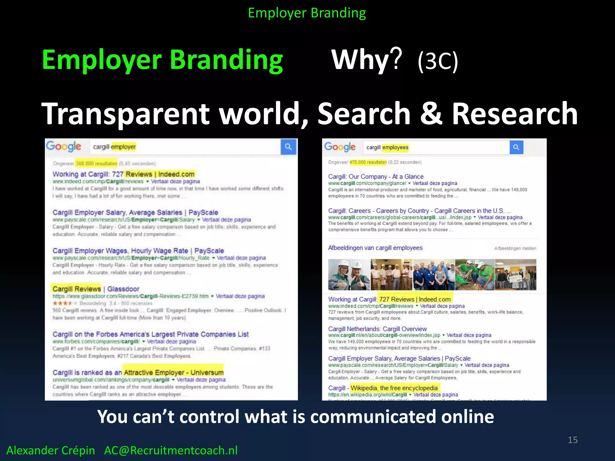 Employer Branding Why? (3C)
Transparent world, Search & Research
Alexander Crépin AC@Recruitmentcoach.nl
Employer Branding
15
You can’t control what is communicated online
 