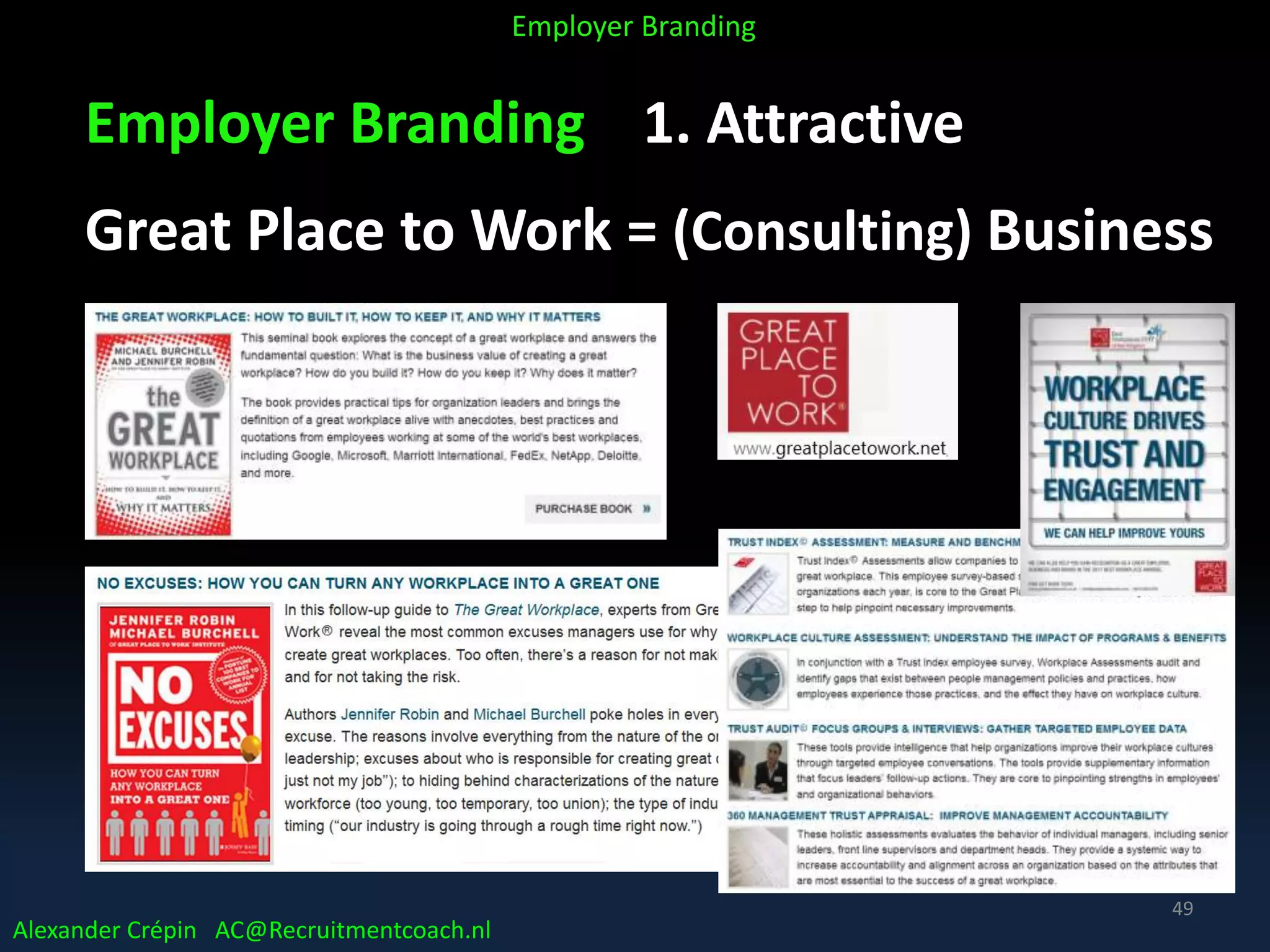 Employer Branding 1. Attractive
Great Place to Work = (Consulting) Business
Alexander Crépin AC@Recruitmentcoach.nl
Employer Branding
49
 