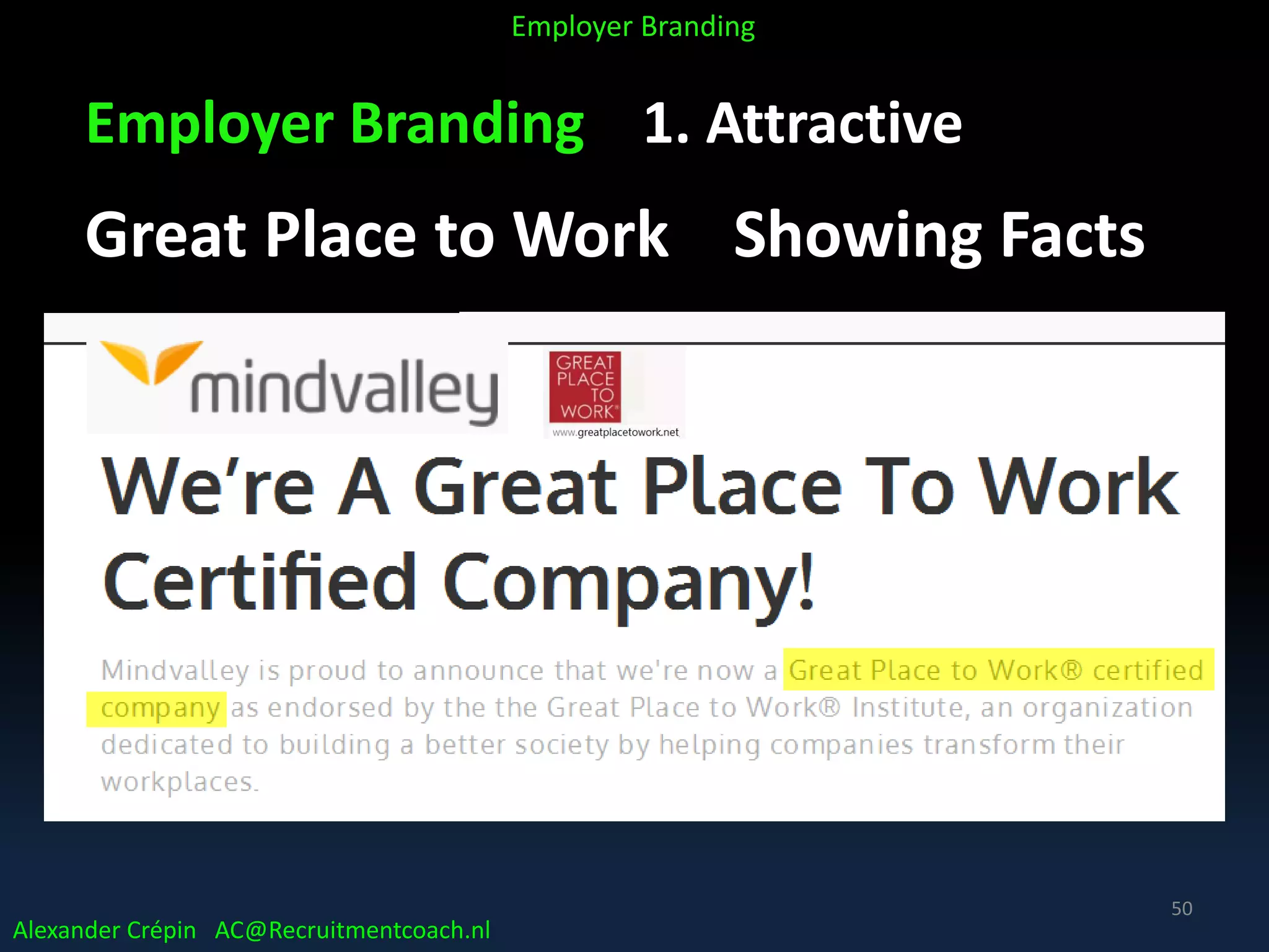 Employer Branding 1. Attractive
Great Place to Work Showing Facts
Alexander Crépin AC@Recruitmentcoach.nl
Employer Branding
50
 