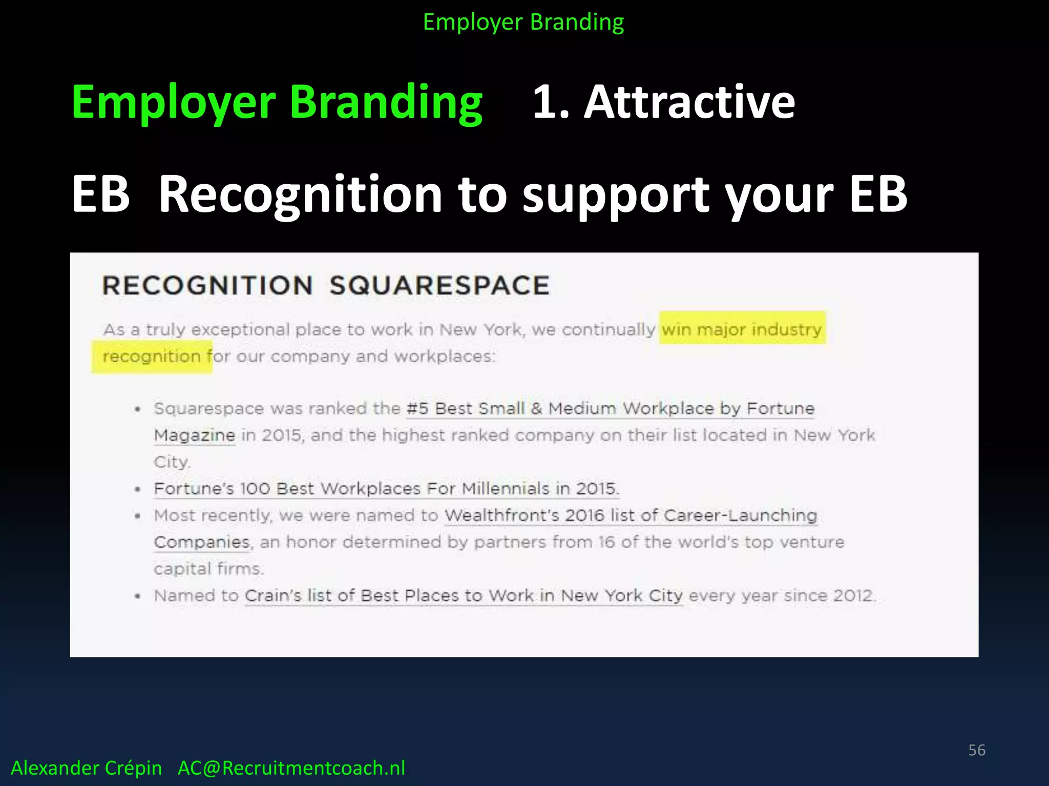 Employer Branding 1. Attractive
EB Recognition to support your EB
Alexander Crépin AC@Recruitmentcoach.nl
Employer Branding
56
 