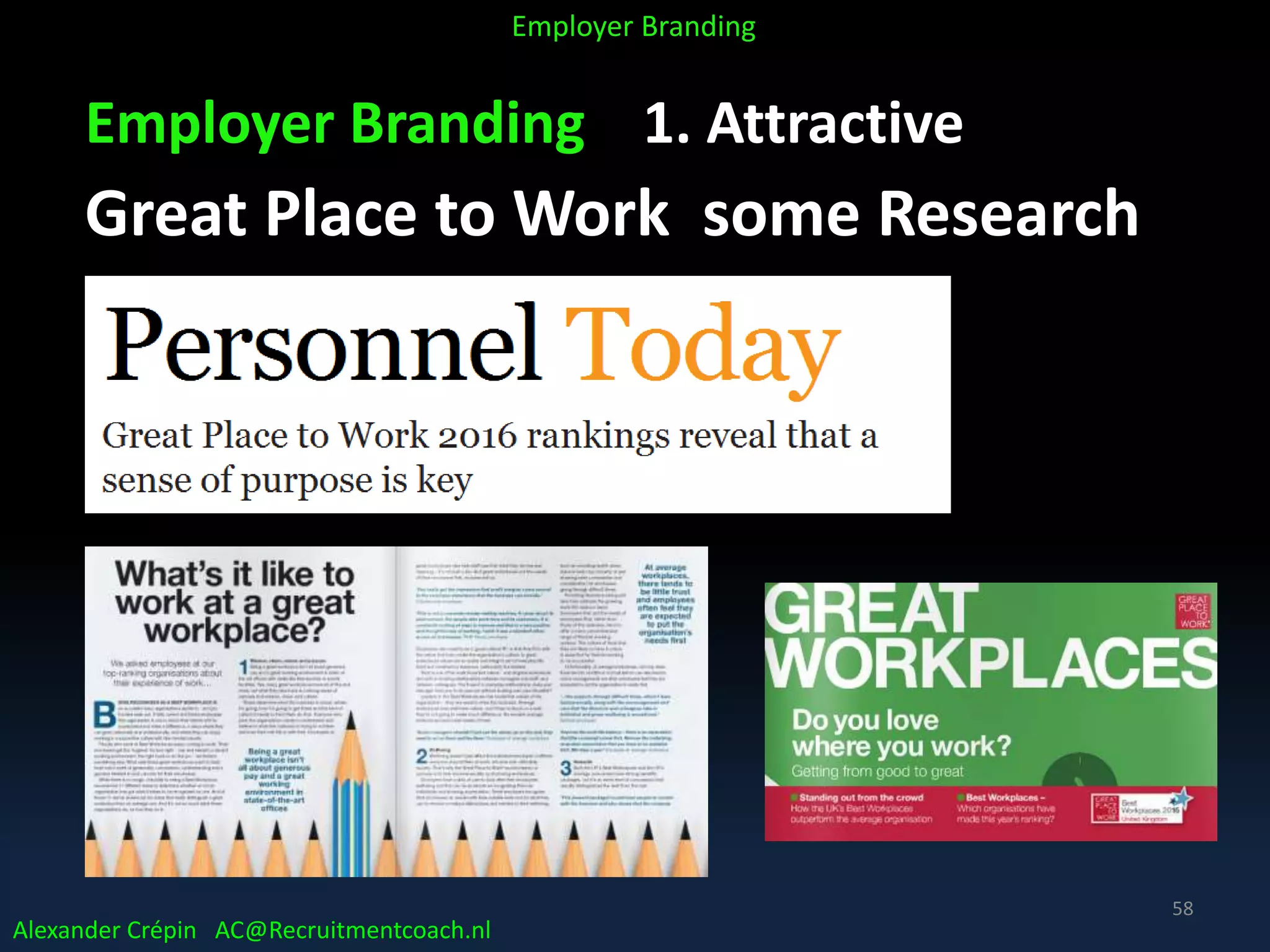Employer Branding 1. Attractive
Great Place to Work some Research
Alexander Crépin AC@Recruitmentcoach.nl
Employer Branding
58
 