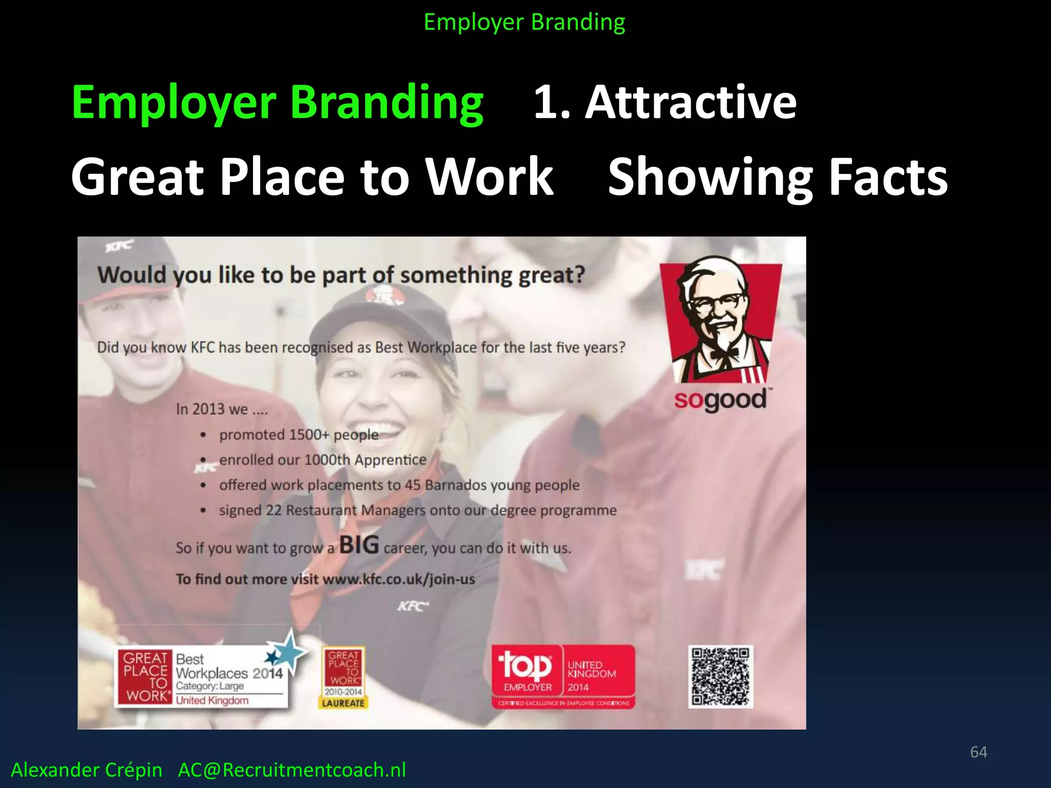 Employer Branding 1. Attractive
Great Place to Work Showing Facts
Alexander Crépin AC@Recruitmentcoach.nl
Employer Branding
64
 
