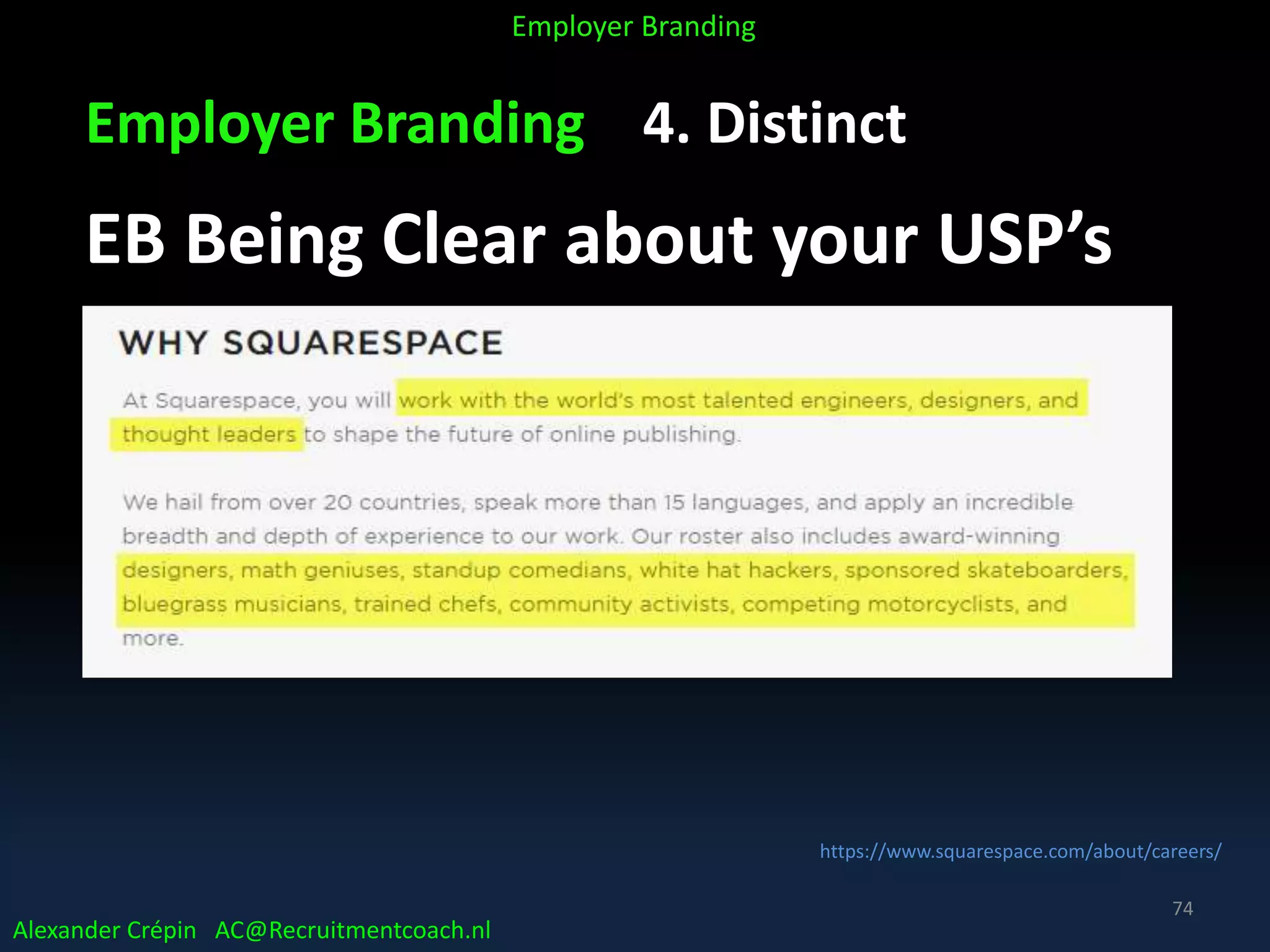 Employer Branding 4. Distinct
EB Being Clear about your USP’s
https://www.squarespace.com/about/careers/
Alexander Crépin AC@Recruitmentcoach.nl
Employer Branding
74
 