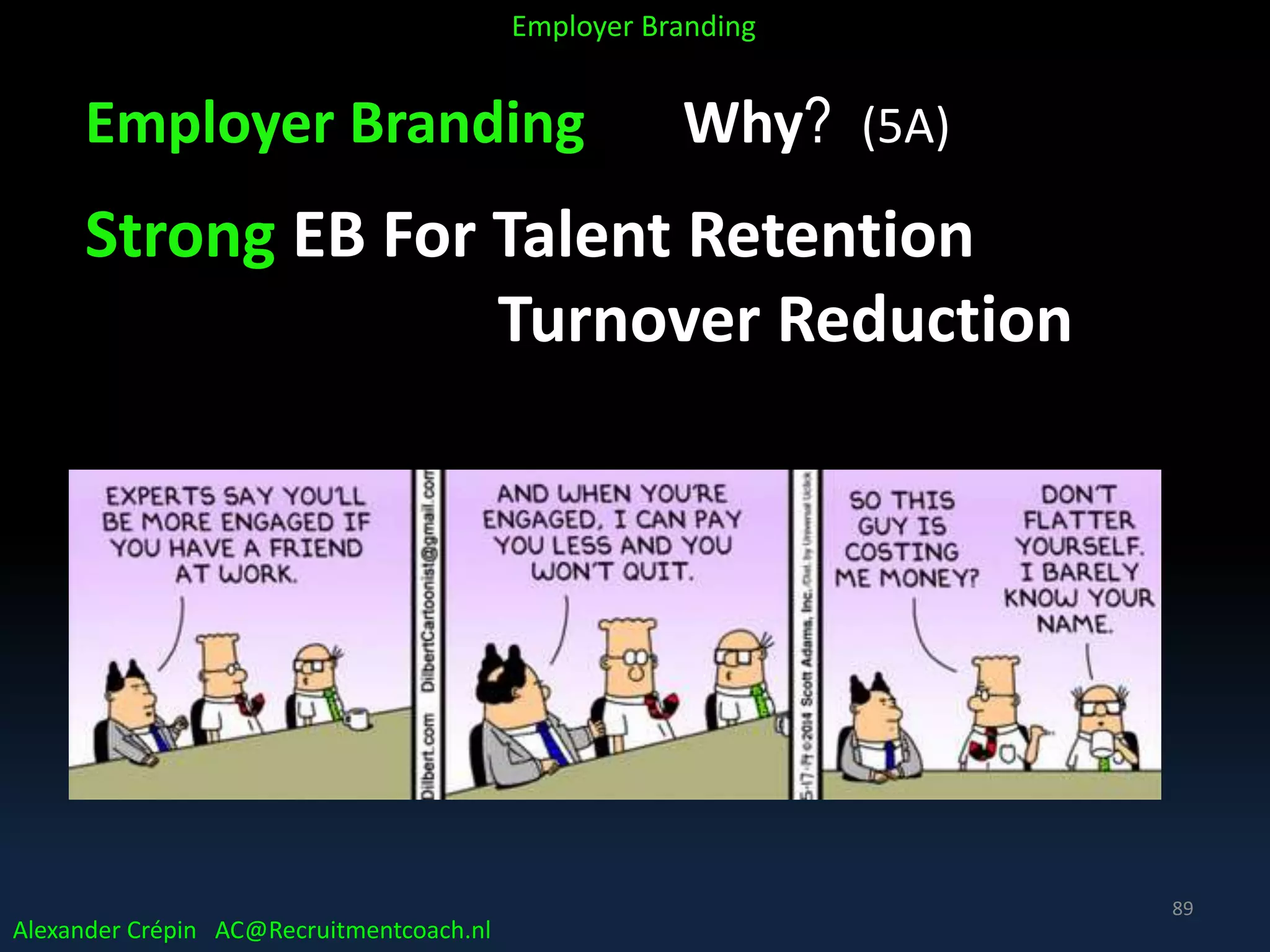 Employer Branding Why? (5A)
Strong EB For Talent Retention
Turnover Reduction
Alexander Crépin AC@Recruitmentcoach.nl
Employer Branding
89
 