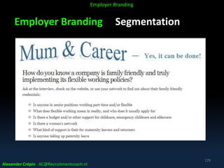 Employer Branding Segmentation
Alexander Crépin AC@Recruitmentcoach.nl
129
Employer Branding
 