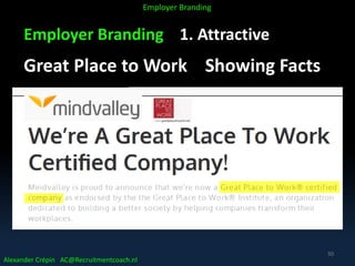 Employer Branding 1. Attractive
Great Place to Work Showing Facts
Alexander Crépin AC@Recruitmentcoach.nl
Employer Branding
50
 
