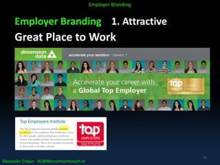 Employer Branding 1. Attractive
Great Place to Work
Alexander Crépin AC@Recruitmentcoach.nl
Employer Branding
51
 