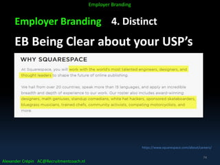 Employer Branding 4. Distinct
EB Being Clear about your USP’s
https://www.squarespace.com/about/careers/
Alexander Crépin AC@Recruitmentcoach.nl
Employer Branding
74
 
