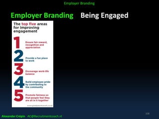 Employer Branding Being Engaged
Alexander Crépin AC@Recruitmentcoach.nl
108
Employer Branding
 