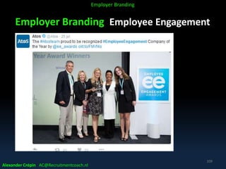 Employer Branding Employee Engagement
Alexander Crépin AC@Recruitmentcoach.nl
109
Employer Branding
 