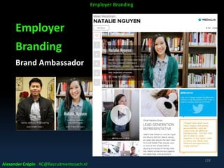Employer
Branding
Brand Ambassador
Alexander Crépin AC@Recruitmentcoach.nl
128
Employer Branding
 