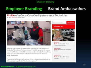 Employer Branding Brand Ambassadors
Alexander Crépin AC@Recruitmentcoach.nl
132
Employer Branding
 