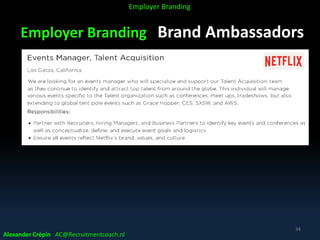 Employer Branding Brand Ambassadors
Alexander Crépin AC@Recruitmentcoach.nl
34
Employer Branding
 