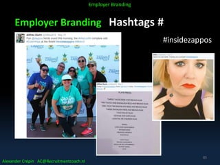 Employer Branding Hashtags #
#insidezappos
Alexander Crépin AC@Recruitmentcoach.nl
Employer Branding
85
 
