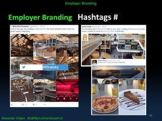 Employer Branding Hashtags #
Alexander Crépin AC@Recruitmentcoach.nl
Employer Branding
88
 