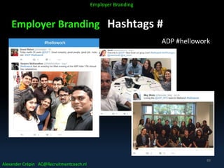 Employer Branding Hashtags #
ADP #hellowork
Alexander Crépin AC@Recruitmentcoach.nl
Employer Branding
89
 