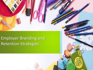 Employer Branding and
Retention Strategies
 