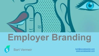 Bart Vermeir
Employer Branding
bart@socialseeder.com
www.socialseeder.com
 