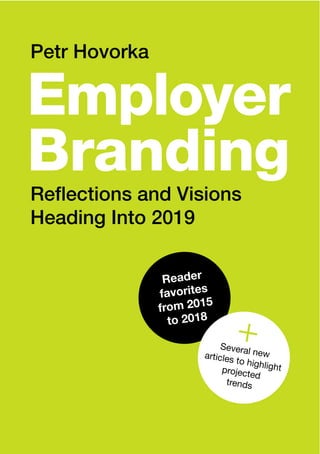 Employer
Branding
Reflections and Visions
Heading Into 2019
Petr Hovorka
Reader
favorites
from 2015
to 2018
Several newarticles to highlightprojected
trends
+
 