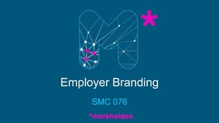 Employer Branding
SMC 076
 