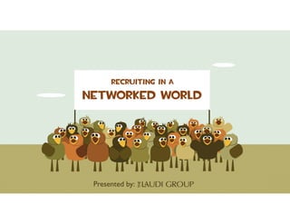 Networked world
Recruiting in a
Presented by:
 