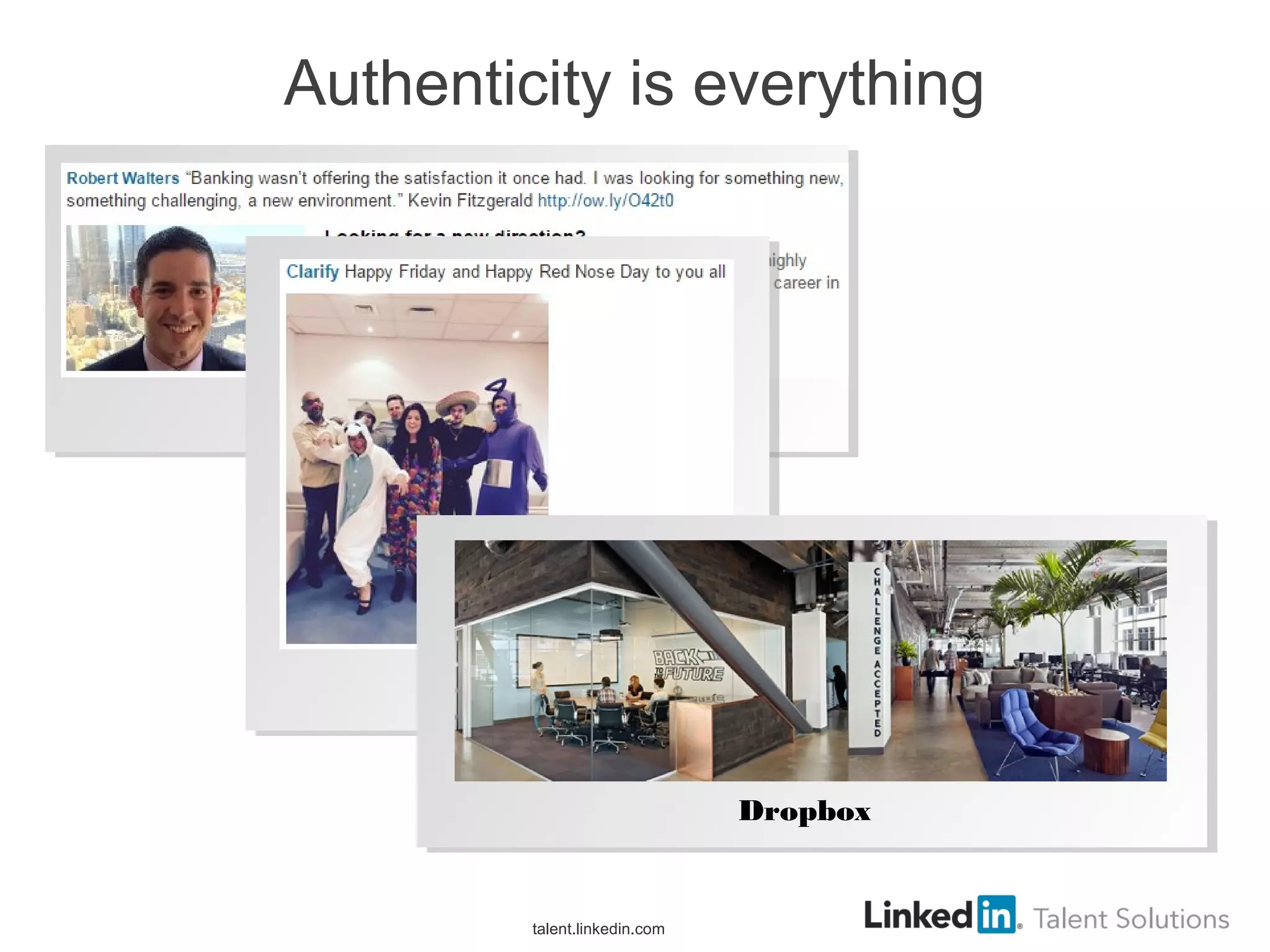 talent.linkedin.com
Authenticity is everything
Robert Walters
Clarify
Dropbox
 