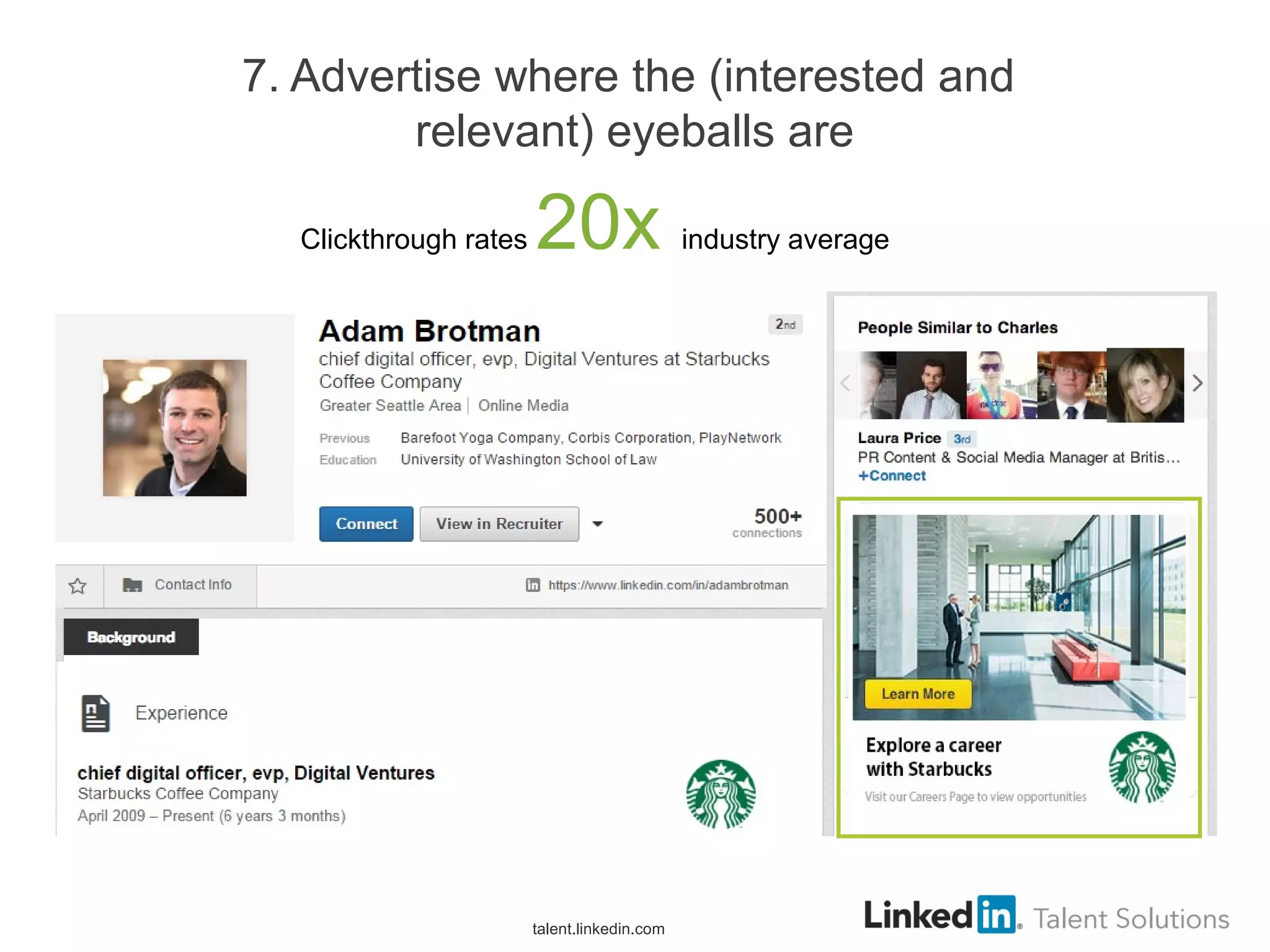 7. Advertise where the (interested and
relevant) eyeballs are
talent.linkedin.com
Clickthrough rates 20x industry average
 