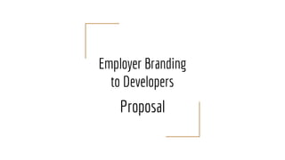 Employer Branding
to Developers
Proposal
 