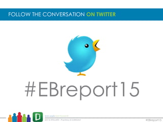 FOLLOW THE CONVERSATION ON TWITTER
#EBreport15
#EBreport15
 