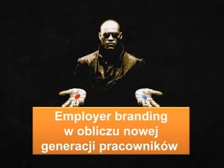 Employer branding
w obliczu nowej
generacji pracowników
 