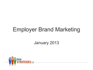 Employer Brand Marketing

       January 2013
 