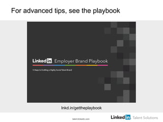 For advanced tips, see the playbook
lnkd.in/gettheplaybook
talent.linkedin.com
 