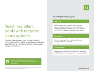 talent.linkedin.com | 31
STEP
04
Reach key talent
pools with targeted
status updates
Company Page followers have a strong ...