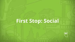 First Stop: Social
 