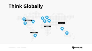 Think Globally
Positioning • Think Globally
N. America
LATAM
EMEA
APAC
 