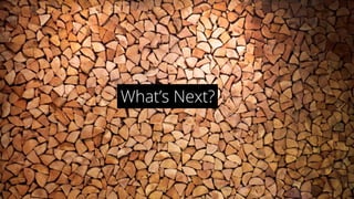 What’s Next?
 