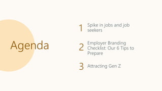 1
2
3
Agenda
Spike in jobs and job
seekers
Employer Branding
Checklist: Our 6 Tips to
Prepare
Attracting Gen Z
 