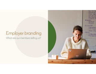 Employer branding
What are our members telling us?
 