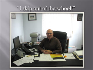 “ I skip out of the school!” 