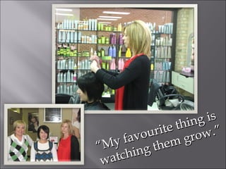 “ My favourite thing is watching them grow.” 