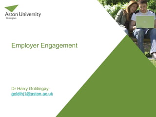 Employer Engagement
Dr Harry Goldingay
goldihj1@aston.ac.uk
 