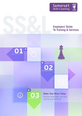 Employers’ Guide
To Training & Services
Make Your Move Today
Discover how SS&L can help
to grow your business
 