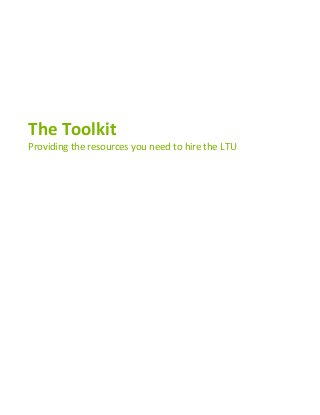 The Toolkit 
Providing the resources you need to hire the LTU 
 