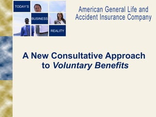 A New Consultative Approach  to  Voluntary Benefits REALITY BUSINESS TODAY’S 