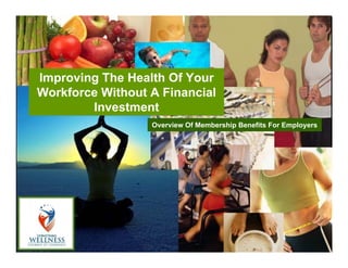 Improving The Health Of Yourp g
Workforce Without A Financial
Investment
Overview Of Membership Benefits For Employers
 