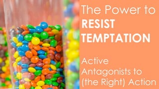 © Habits at Work
The Power to
RESIST
TEMPTATION
Active
Antagonists to
(the Right) Action
 